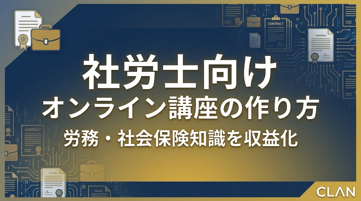 社会保険労務士養成オンライン講座の作り方｜専門スキルとノウハウを月120万円の収入源に変える完全ガイド【2025年版】
