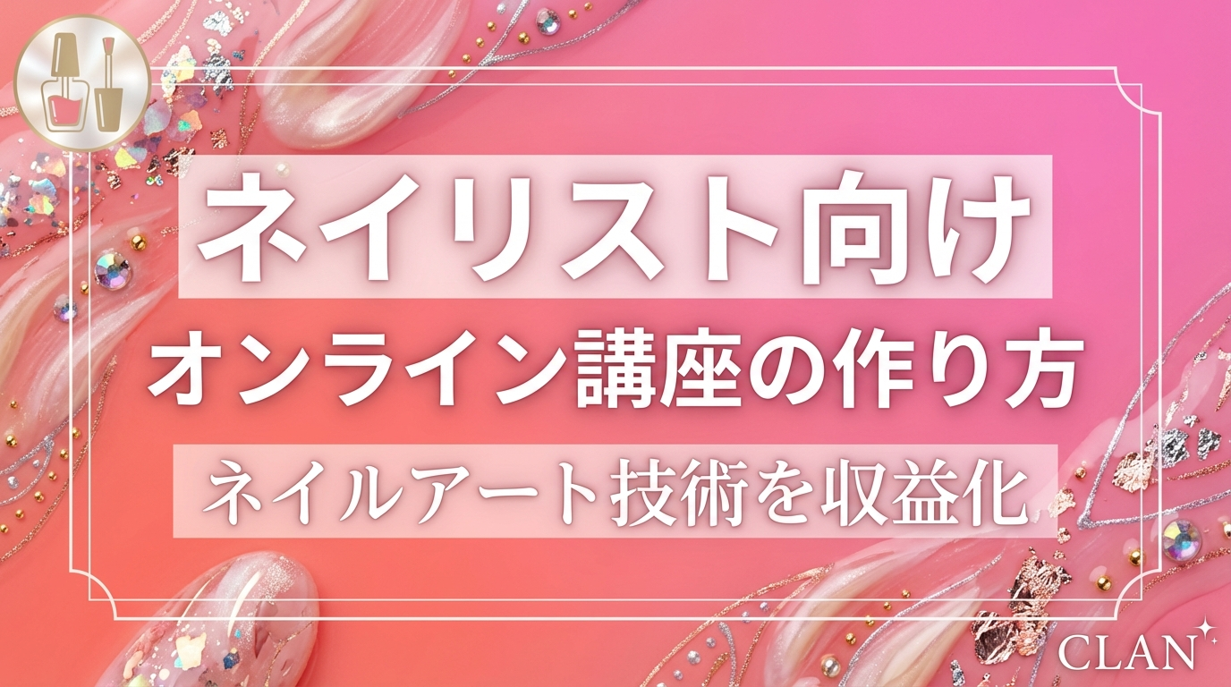 ネイリスト養成オンライン講座の作り方｜ネイル技術とノウハウを月84万円の収入源に変える完全ガイド【2025年版】